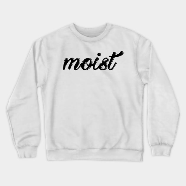 moist Crewneck Sweatshirt by SMcGuire